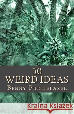 50 Weird Ideas: Creative Vision Benny Phisheraree David Wright 9781492108603 Createspace - książka
