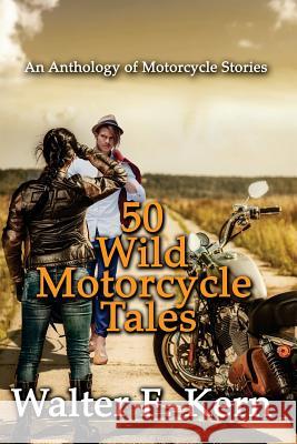 50 Wild Motorcycle Tales: An Anthology of Motorcycle Stories Walter F. Kern 9781499776966 Createspace - książka