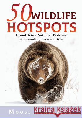 50 Wildlife Hotspots: Grand Teton National Park and Surrounding Communities Moose Henderson 9781944986568 Sastrugi Press - książka