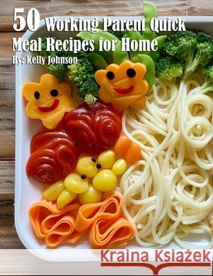 50 Working Parent Quick Meal Recipes for Home Kelly Johnson 9781088148563 Marick Booster - książka