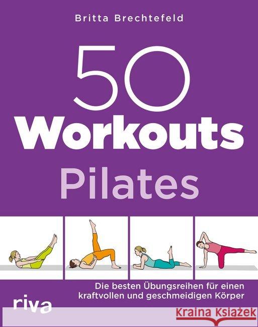 50 Workouts - Pilates : Die besten Übungsreihen für einen kraftvollen und geschmeidigen Körper Brechtefeld, Britta 9783742309730 riva - książka