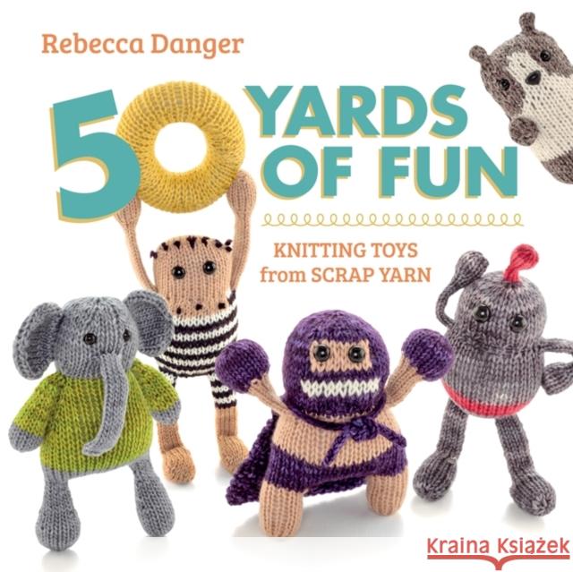 50 Yards of Fun: Knitting Toys from Scrap Yarn Rebecca Danger 9781604683035 Martingale & Company - książka