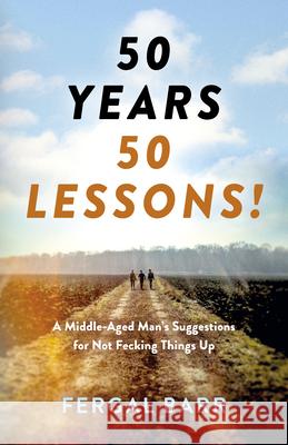50 Years - 50 Lessons!: A Middle-Aged Man's Suggestions for Not Fecking Things Up - Now and in Later Life! Fergal Barr 9781803412832 Collective Ink - książka