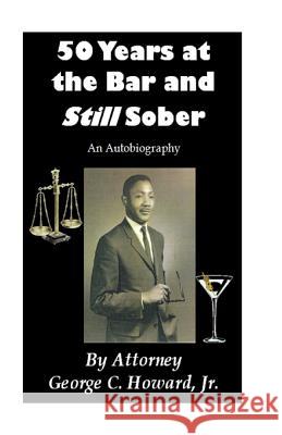 50 Years at the Bar and Still Sober: An Autobiography Jr. Attorney George C. Howard 9781500861780 Createspace - książka