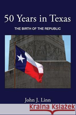 50 Years in Texas: The Birth of the Republic John J. Linn 9781932801293 Mockingbird Books - książka