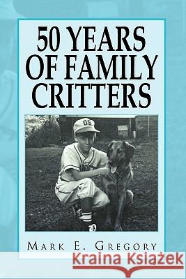 50 Years of Family Critters Mark E. Gregory 9781453556061 Xlibris Corporation - książka