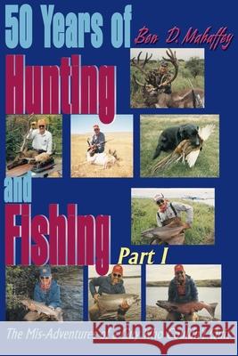 50 Years of Hunting and Fishing: The Mis-Adventures of a Guy Who Couldn't Quit! Mahaffey, Ben D. 9780595004287 Writers Club Press - książka