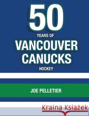 50 Years of Vancouver Canucks Hockey Joe Pelletier 9781081144081 Independently Published - książka