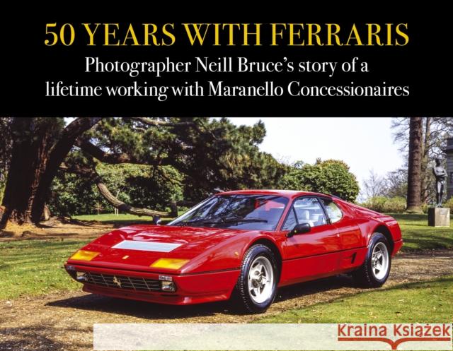 50 Years with Ferraris: Photographer Neill Bruce's story of a lifetime working with Maranello Concessionaires Neill Bruce 9781910505823 Evro Publishing - książka