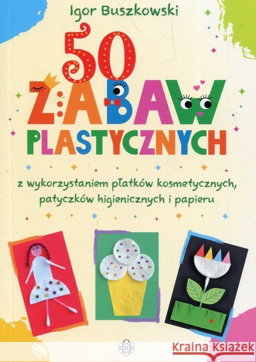 50 zabaw plastycznych z wykorzystaniem płatków.. Buszkowski Igor 9788380800519 Harmonia - książka