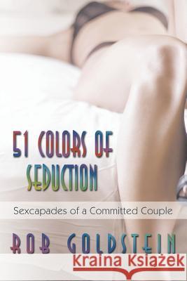 51 Colors of Seduction: Sexcapades of a Committed Couple Goldstein, Rob 9781481773232 Authorhouse - książka