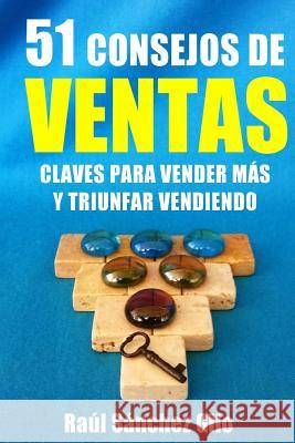 51 Consejos de Ventas: Claves para Vender Más y Triunfar Vendiendo Raúl Sánchez Gilo 9781717369925 Createspace Independent Publishing Platform - książka