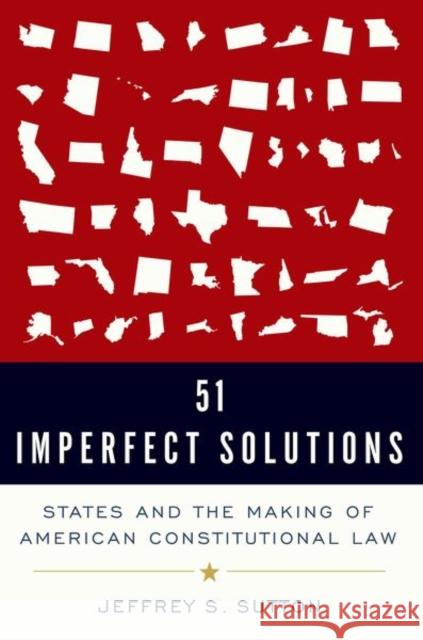 51 Imperfect Solutions: States and the Making of American Constitutional Law Jeffrey Sutton 9780190866044 Oxford University Press, USA - książka