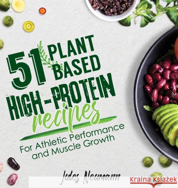 51 Plant-Based High-Protein Recipes: For Athletic Performance and Muscle Growth Jules Neumann 9789492788443 Happyhealthygreen - książka