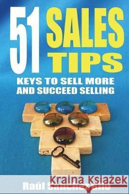 51 Sales Tips: Keys to Sell More and Succeed Selling Raúl Sánchez Gilo 9781723203589 Createspace Independent Publishing Platform - książka