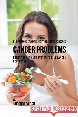 51 Superfood Salad Recipes to Prevent and Reduce Cancer Problems: Boost Your Immune System to Kill Cancer Cells Fast Joe Correa 9781635318463 Live Stronger Faster - książka