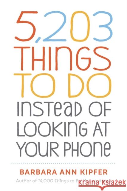 5,203 Things to Do Instead of Looking at Your Phone Kipfer, Barbara Ann 9781523509850 Workman Publishing - książka