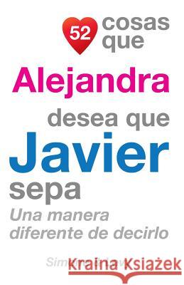 52 Cosas Que Alejandra Desea Que Javier Sepa: Una Manera Diferente de Decirlo J. L. Leyva Simone                                   Jay Ed. Levy 9781507550649 Createspace - książka