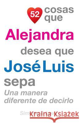 52 Cosas Que Alejandra Desea Que José Luis Sepa: Una Manera Diferente de Decirlo Simone 9781507548981 Createspace - książka