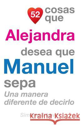 52 Cosas Que Alejandra Desea Que Manuel Sepa: Una Manera Diferente de Decirlo J. L. Leyva Simone                                   Jay Ed. Levy 9781505846218 Createspace - książka