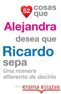 52 Cosas Que Alejandra Desea Que Ricardo Sepa: Una Manera Diferente de Decirlo J. L. Leyva Simone                                   Jay Ed. Levy 9781507549100 Createspace - książka