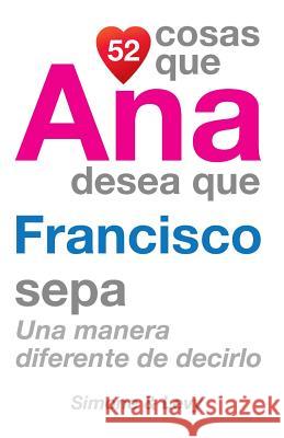 52 Cosas Que Ana Desea Que Francisco Sepa: Una Manera Diferente de Decirlo J. L. Leyva Simone                                   Jay Ed. Levy 9781503007789 Createspace - książka