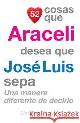 52 Cosas Que Araceli Desea Que José Luis Sepa: Una Manera Diferente de Decirlo Simone 9781507554623 Createspace - książka