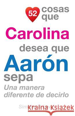 52 Cosas Que Carolina Desea Que Aarón Sepa: Una Manera Diferente de Decirlo Simone 9781507743980 Createspace - książka