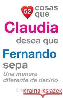 52 Cosas Que Claudia Desea Que Fernando Sepa: Una Manera Diferente de Decirlo J. L. Leyva Simone                                   Jay Ed. Levy 9781507555538 Createspace - książka