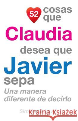 52 Cosas Que Claudia Desea Que Javier Sepa: Una Manera Diferente de Decirlo J. L. Leyva Simone                                   Jay Ed. Levy 9781507555682 Createspace - książka