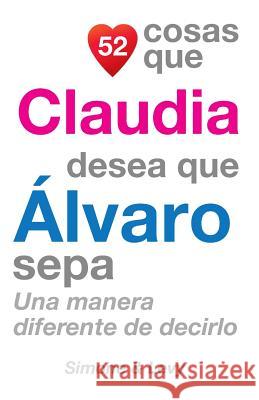 52 Cosas Que Claudia Desea Que Álvaro Sepa: Una Manera Diferente de Decirlo Simone 9781507744444 Createspace - książka