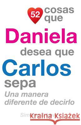 52 Cosas Que Daniela Desea Que Carlos Sepa: Una Manera Diferente de Decirlo J. L. Leyva Simone                                   Jay Ed. Levy 9781505390919 Createspace - książka