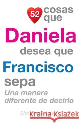 52 Cosas Que Daniela Desea Que Francisco Sepa: Una Manera Diferente de Decirlo J. L. Leyva Simone                                   Jay Ed. Levy 9781505400083 Createspace - książka