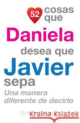 52 Cosas Que Daniela Desea Que Javier Sepa: Una Manera Diferente de Decirlo J. L. Leyva Simone                                   Jay Ed. Levy 9781507556726 Createspace - książka