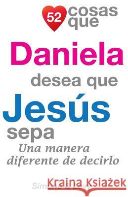 52 Cosas Que Daniela Desea Que Jesús Sepa: Una Manera Diferente de Decirlo Simone 9781505460032 Createspace - książka