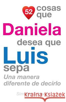52 Cosas Que Daniela Desea Que Luis Sepa: Una Manera Diferente de Decirlo J. L. Leyva Simone                                   Jay Ed. Levy 9781505578065 Createspace - książka