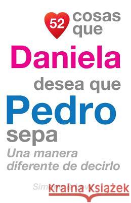 52 Cosas Que Daniela Desea Que Pedro Sepa: Una Manera Diferente de Decirlo J. L. Leyva Simone                                   Jay Ed. Levy 9781507555798 Createspace - książka
