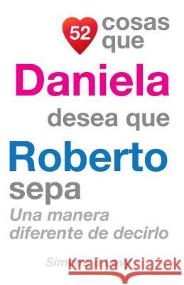52 Cosas Que Daniela Desea Que Roberto Sepa: Una Manera Diferente de Decirlo J. L. Leyva Simone                                   Jay Ed. Levy 9781507556696 Createspace - książka