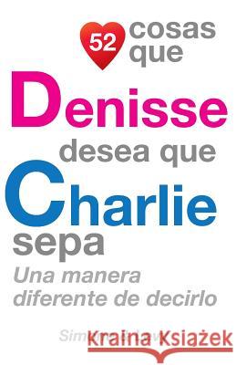 52 Cosas Que Denisse Desea Que Charlie Sepa: Una Manera Diferente de Decirlo J. L. Leyva Simone                                   Jay Ed. Levy 9781503389786 Createspace - książka