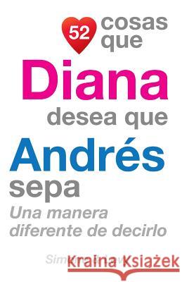 52 Cosas Que Diana Desea Que Andrés Sepa: Una Manera Diferente de Decirlo Simone 9781511589321 Createspace - książka