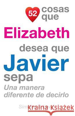52 Cosas Que Elizabeth Desea Que Javier Sepa: Una Manera Diferente De Decirlo Simone 9781507602140 Createspace - książka