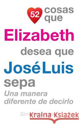 52 Cosas Que Elizabeth Desea Que José Luis Sepa: Una Manera Diferente de Decirlo Simone 9781507569252 Createspace - książka