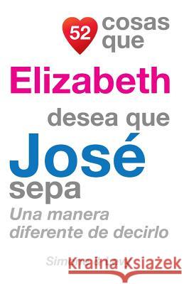 52 Cosas Que Elizabeth Desea Que José Sepa: Una Manera Diferente de Decirlo Simone 9781507532867 Createspace - książka