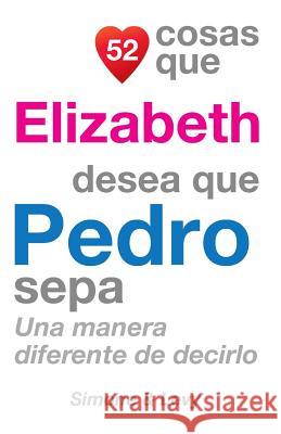 52 Cosas Que Elizabeth Desea Que Pedro Sepa: Una Manera Diferente De Decirlo Simone 9781507602850 Createspace - książka