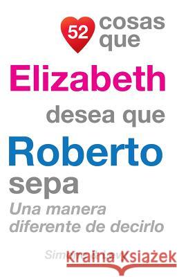 52 Cosas Que Elizabeth Desea Que Roberto Sepa: Una Manera Diferente De Decirlo Simone 9781507603567 Createspace - książka