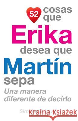 52 Cosas Que Erika Desea Que Martín Sepa: Una Manera Diferente de Decirlo Simone 9781507743836 Createspace - książka