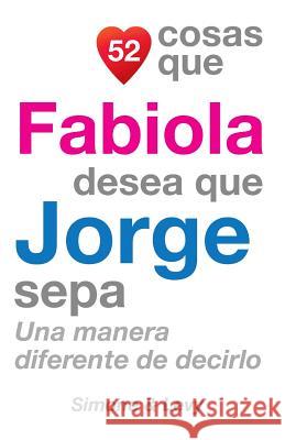 52 Cosas Que Fabiola Desea Que Jorge Sepa: Una Manera Diferente de Decirlo J. L. Leyva Simone                                   Jay Ed. Levy 9781505609097 Createspace - książka