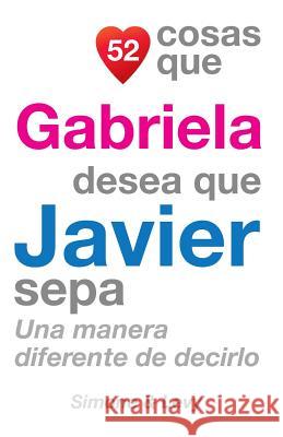 52 Cosas Que Gabriela Desea Que Javier Sepa: Una Manera Diferente de Decirlo J. L. Leyva Simone                                   Jay Ed. Levy 9781507603895 Createspace - książka