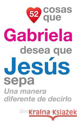 52 Cosas Que Gabriela Desea Que Jesús Sepa: Una Manera Diferente de Decirlo Simone 9781505699807 Createspace - książka