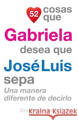 52 Cosas Que Gabriela Desea Que José Luis Sepa: Una Manera Diferente de Decirlo Simone 9781507604182 Createspace - książka